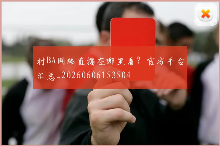 村BA网络直播在哪里看?官方平台汇总_20260606153504