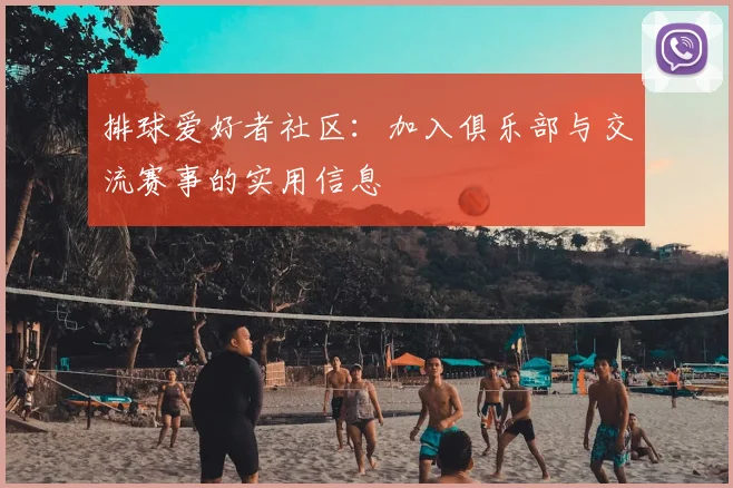 排球爱好者社区：加入俱乐部与交流赛事的实用信息
