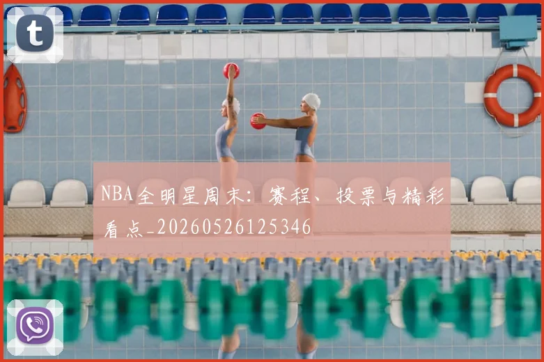 NBA全明星周末:赛程、投票与精彩看点_20260526125346