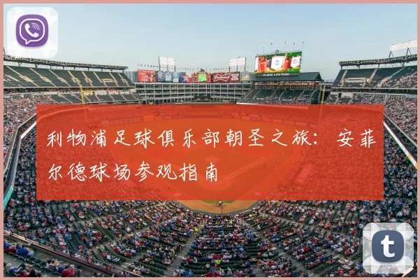 利物浦足球俱乐部朝圣之旅:安菲尔德球场参观指南