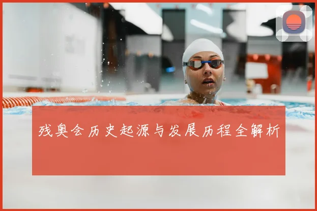 残奥会历史起源与发展历程全解析