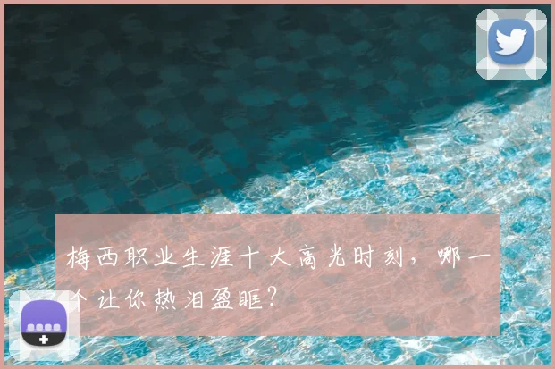 梅西职业生涯十大高光时刻,哪一个让你热泪盈眶?