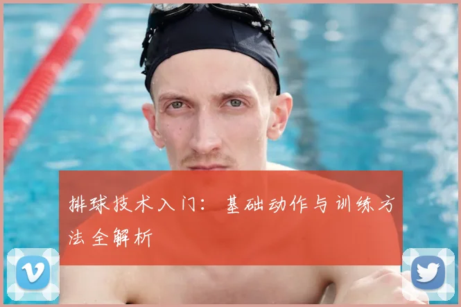 排球技术入门：基础动作与训练方法全解析