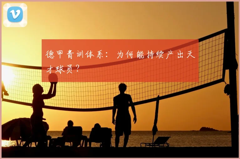 德甲青训体系：为何能持续产出天才球员？