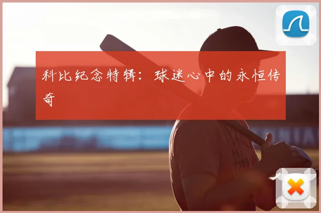 科比纪念特辑:球迷心中的永恒传奇