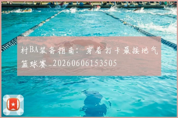 村BA装备指南:穿着打卡最接地气篮球赛_20260606153505