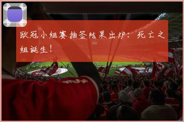 欧冠小组赛抽签结果出炉：死亡之组诞生！