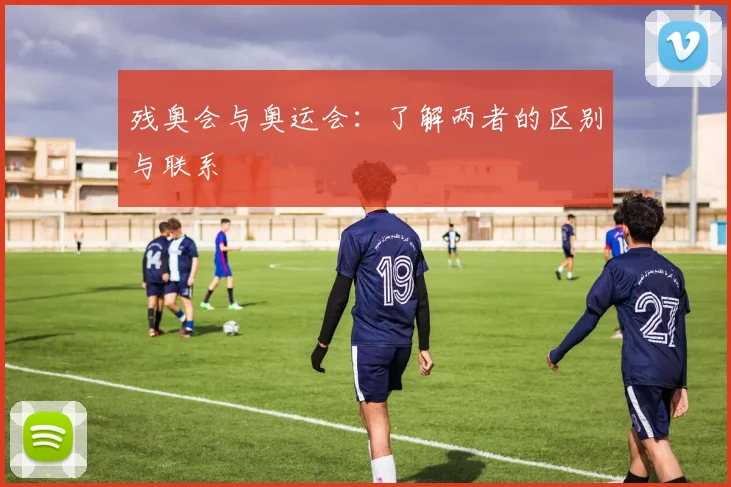 残奥会与奥运会:了解两者的区别与联系