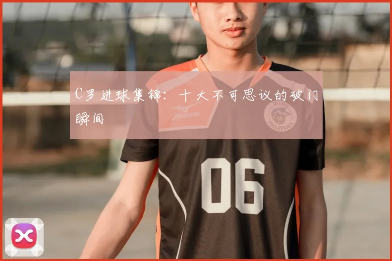 C罗进球集锦：十大不可思议的破门瞬间