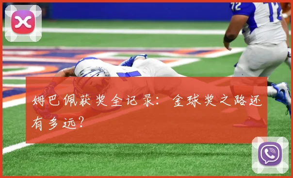 姆巴佩获奖全记录：金球奖之路还有多远？